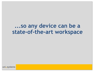 ...so any device can be a state-of-the-art workspace  
