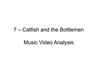 7 – Catfish and the Bottlemen
Music Video Analysis
 