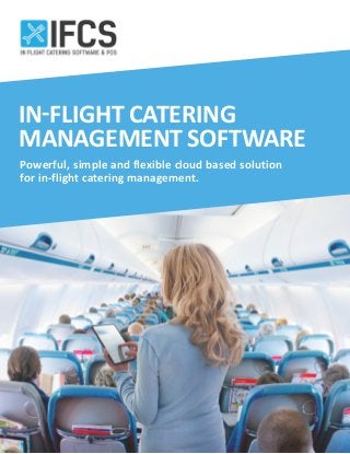 IN-FLIGHT CATERING 
MANAGEMENT SOFTWARE 
Powerful, simple and flexible cloud based solution 
for in-flight catering management. 
 