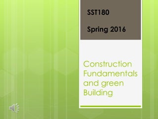 Construction
Fundamentals
and green
Building
SST180
Spring 2016
 