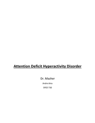 Attention Deficit Hyperactivity Disorder
Dr. Mazher
Andre Aina
SPED 730
 