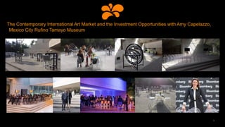 The Contemporary International Art Market and the Investment Opportunities with Amy Capelazzo,
Mexico City Ruﬁno Tamayo Museum
5
 