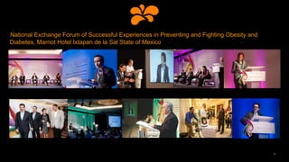 National Exchange Forum of Successful Experiences in Preventing and Fighting Obesity and
Diabetes, Marriot Hotel Ixtapan de la Sal State of Mexico
6
 