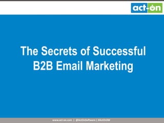 www.act-on.com | @ActOnSoftware | #ActOnSW
The Secrets of Successful
B2B Email Marketing
 