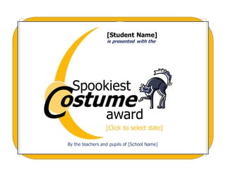 [Student Name]
is presented with the
Spookiest
ostume
awardC
By the teachers and pupils of [School Name]
[Click to select date]
 