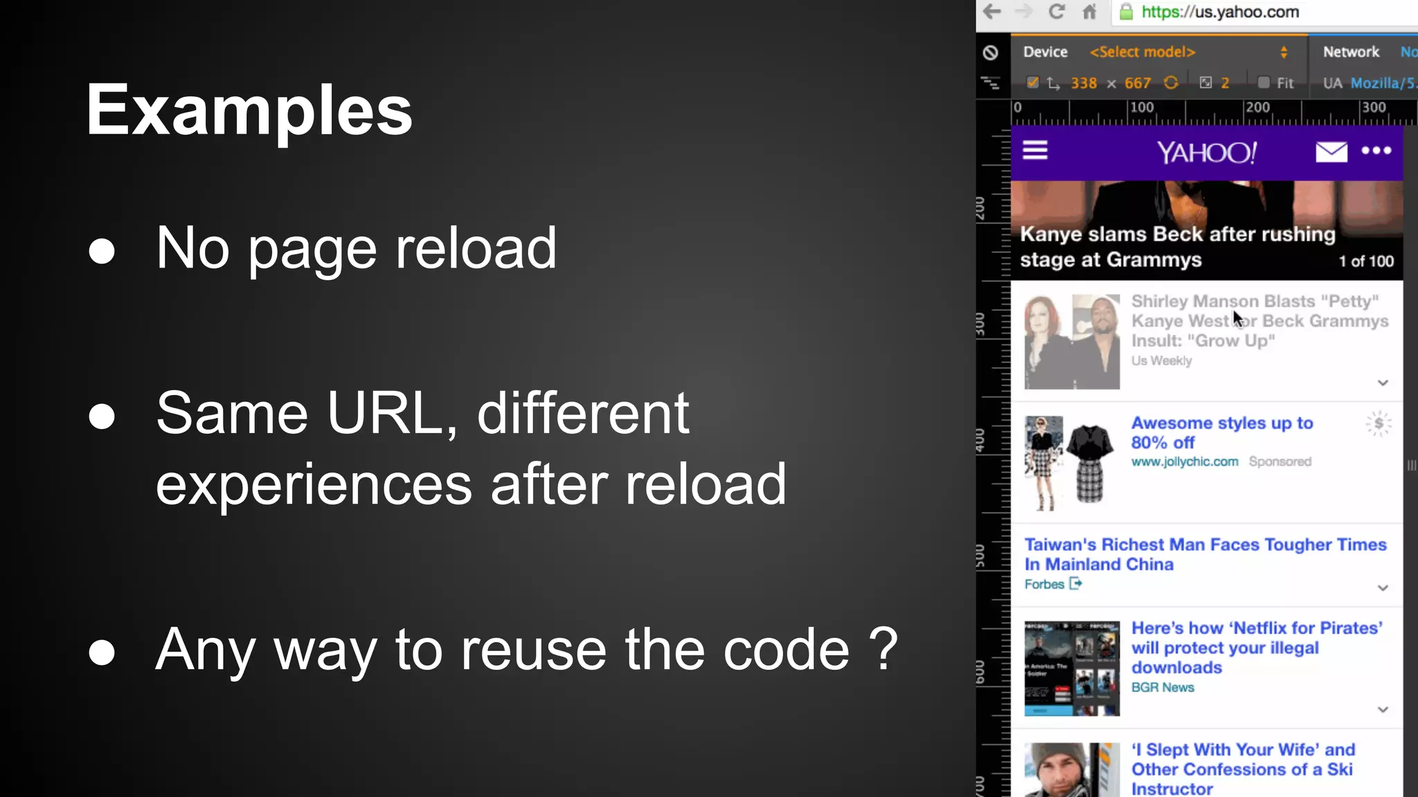 Examples
● No page reload
● Same URL, different
experiences after reload
● Any way to reuse the code ?
 