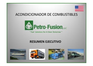 ACONDICIONADOR DE COMBUSTIBLES
1
“ Fuel Solutions For A Clean Tomorrow “
RESUMEN EJECUTIVO
 