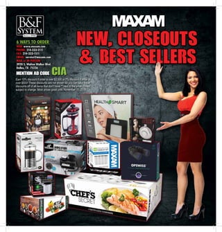 Mention Ad Code: CIA
6 WAYS TO ORDER
WEB: www.maxam.com
PHONE: 214-333-2111
FAX: 214-333-1511
EMAIL: service@maxam.com
MAIL or IN PERSON:
3920 S. Walton Walker Blvd.
Dallas, TX 75236
Earn 10% discount if order is over $2,500 or 7% discount if order is
over $500! These discounts are not shown so you can take these
discounts off of all items that don't have ** next to the price. Prices
subject to change. Most prices good until, November 11, 2016.
B&FSYSTEM
SINCE 1950
New, Closeouts
& Best Sellers
 