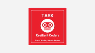 TASK
Resilient Coders
Tracy, Adolfo, Sarah, Kamala
 