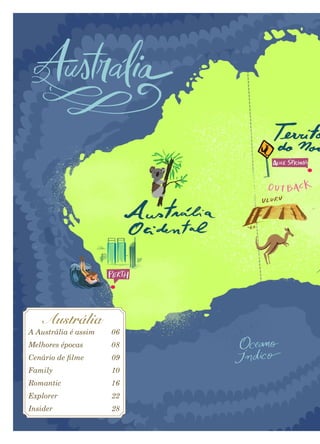 A Austrália é assim	 06
Melhores épocas 		 08
Cenário de filme		 09
Family				10
Romantic				16
Explorer 				22
Insider 				28
Austrália
 