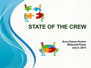 STATE OF THE CREW
Anna Eason-Horton
MidsouthTitans
July 8, 2015
 