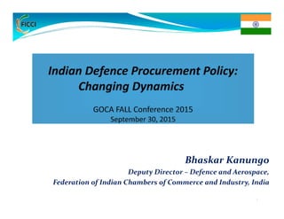 Bhaskar Kanungo
Deputy Director – Defence and Aerospace,
Federation of Indian Chambers of Commerce and Industry, India
1
 
