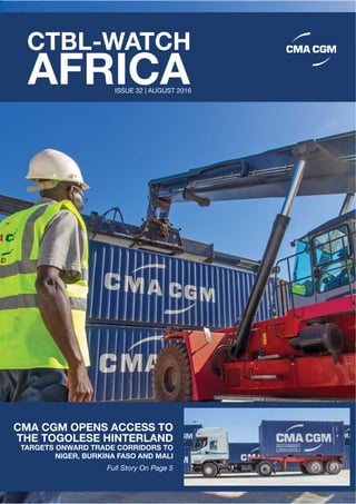 CMA CGM OPENS ACCESS TO
THE TOGOLESE HINTERLAND
TARGETS ONWARD TRADE CORRIDORS TO
NIGER, BURKINA FASO AND MALI
Full Story On Page 5
AFRICA
CTBL-WATCH
ISSUE 32 | AUGUST 2016
 