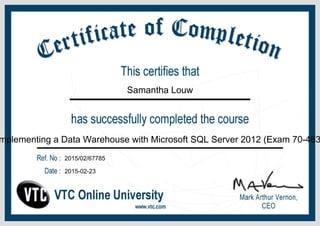 Samantha Louw
mplementing a Data Warehouse with Microsoft SQL Server 2012 (Exam 70-463
2015/02/67785
2015-02-23
 