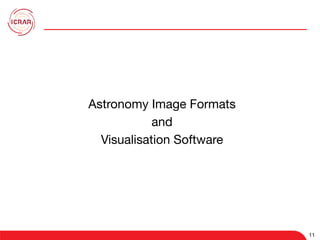 11
11



Astronomy Image Formats 
and 
Visualisation Software
 