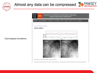 Almost any data can be compressed
Cosmological simulations
 