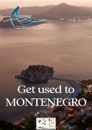 Get used to
MONTENEGRO
Tourist Agency
Budva - Herceg Novi - Montenegro
 