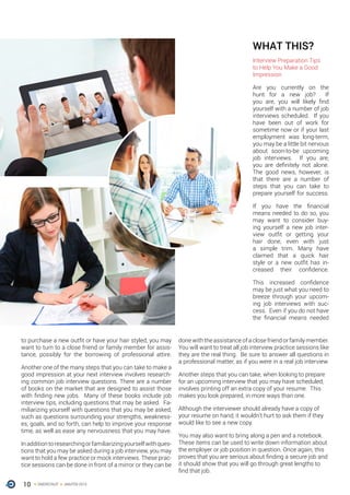 10 ONERECRUIT JAN/FEB 2015
WHAT THIS?
Interview Preparation Tips
to Help You Make a Good
Impression
Are you currently on the
hunt for a new job? If
you are, you will likely find
yourself with a number of job
interviews scheduled. If you
have been out of work for
sometime now or if your last
employment was long-term,
you may be a little bit nervous
about soon-to-be upcoming
job interviews. If you are,
you are definitely not alone.
The good news, however, is
that there are a number of
steps that you can take to
prepare yourself for success.
If you have the financial
means needed to do so, you
may want to consider buy-
ing yourself a new job inter-
view outfit or getting your
hair done, even with just
a simple trim. Many have
claimed that a quick hair
style or a new outfit has in-
creased their confidence.
This increased confidence
may be just what you need to
breeze through your upcom-
ing job interviews with suc-
cess. Even if you do not have
the financial means needed
to purchase a new outfit or have your hair styled, you may
want to turn to a close friend or family member for assis-
tance, possibly for the borrowing of professional attire.
Another one of the many steps that you can take to make a
good impression at your next interview involves research-
ing common job interview questions. There are a number
of books on the market that are designed to assist those
with finding new jobs. Many of these books include job
interview tips, including questions that may be asked. Fa-
miliarizing yourself with questions that you may be asked,
such as questions surrounding your strengths, weakness-
es, goals, and so forth, can help to improve your response
time, as well as ease any nervousness that you may have.
Inadditiontoresearchingorfamiliarizingyourselfwithques-
tions that you may be asked during a job interview, you may
want to hold a few practice or mock interviews. These prac-
tice sessions can be done in front of a mirror or they can be
done with the assistance of a close friend or family member.
You will want to treat all job interview practice sessions like
they are the real thing. Be sure to answer all questions in
a professional matter, as if you were in a real job interview.
Another steps that you can take, when looking to prepare
for an upcoming interview that you may have scheduled,
involves printing off an extra copy of your resume. This
makes you look prepared, in more ways than one.
Although the interviewer should already have a copy of
your resume on hand, it wouldn’t hurt to ask them if they
would like to see a new copy.
You may also want to bring along a pen and a notebook.
These items can be used to write down information about
the employer or job position in question. Once again, this
proves that you are serious about finding a secure job and
it should show that you will go through great lengths to
find that job.
 
