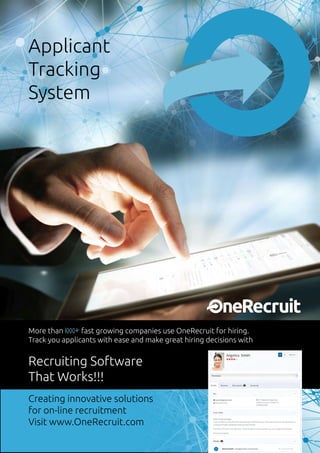 ONERECRUIT JAN/FEB 2015
Applicant
Tracking
System
More than 1000+ fast growing companies use OneRecruit for hiring.
Track you applicants with ease and make great hiring decisions with
Creating innovative solutions
for on-line recruitment
Visit www.OneRecruit.com
Recruiting Software
That Works!!!
 