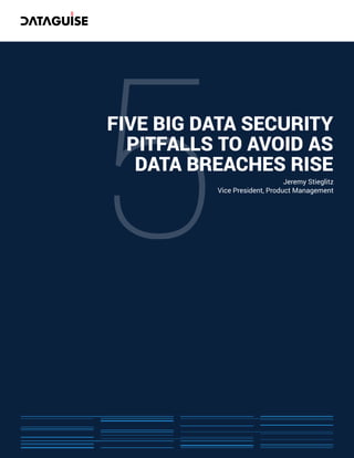 5 Jeremy Stieglitz
Vice President, Product Management
FIVE BIG DATA SECURITY
PITFALLS TO AVOID AS
DATA BREACHES RISE
 