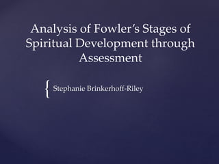 {Stephanie Brinkerhoff-Riley
Analysis of Fowler’s Stages of
Spiritual Development through
Assessment
 
