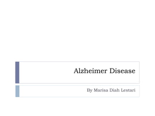 Alzheimer Disease
By Marisa Diah Lestari
 