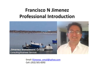 Francisco N Jimenez
Professional Introduction
Email: Pjimenez_email@yahoo.com
Cell: (352) 501-0292
 