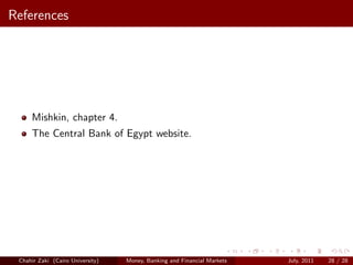 References




     Mishkin, chapter 4.
     The Central Bank of Egypt website.




 Chahir Zaki (Cairo University)   Money, Banking and Financial Markets   July, 2011   28 / 28
 