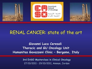 RENAL CANCER: state of the art Giovanni Luca Ceresoli Thoracic and GU Oncology Unit Humanitas Gavazzeni Clinic – Bergamo, Italy 27/10/2011 - 29/10/2011, Amman, Jordan 3rd EASO Masterclass in Clinical Oncology 