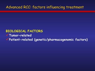 Advanced RCC: factors influencing treatment BIOLOGICAL FACTORS Tumor-related Patient-related (genetic/pharmacogenomic factors) 