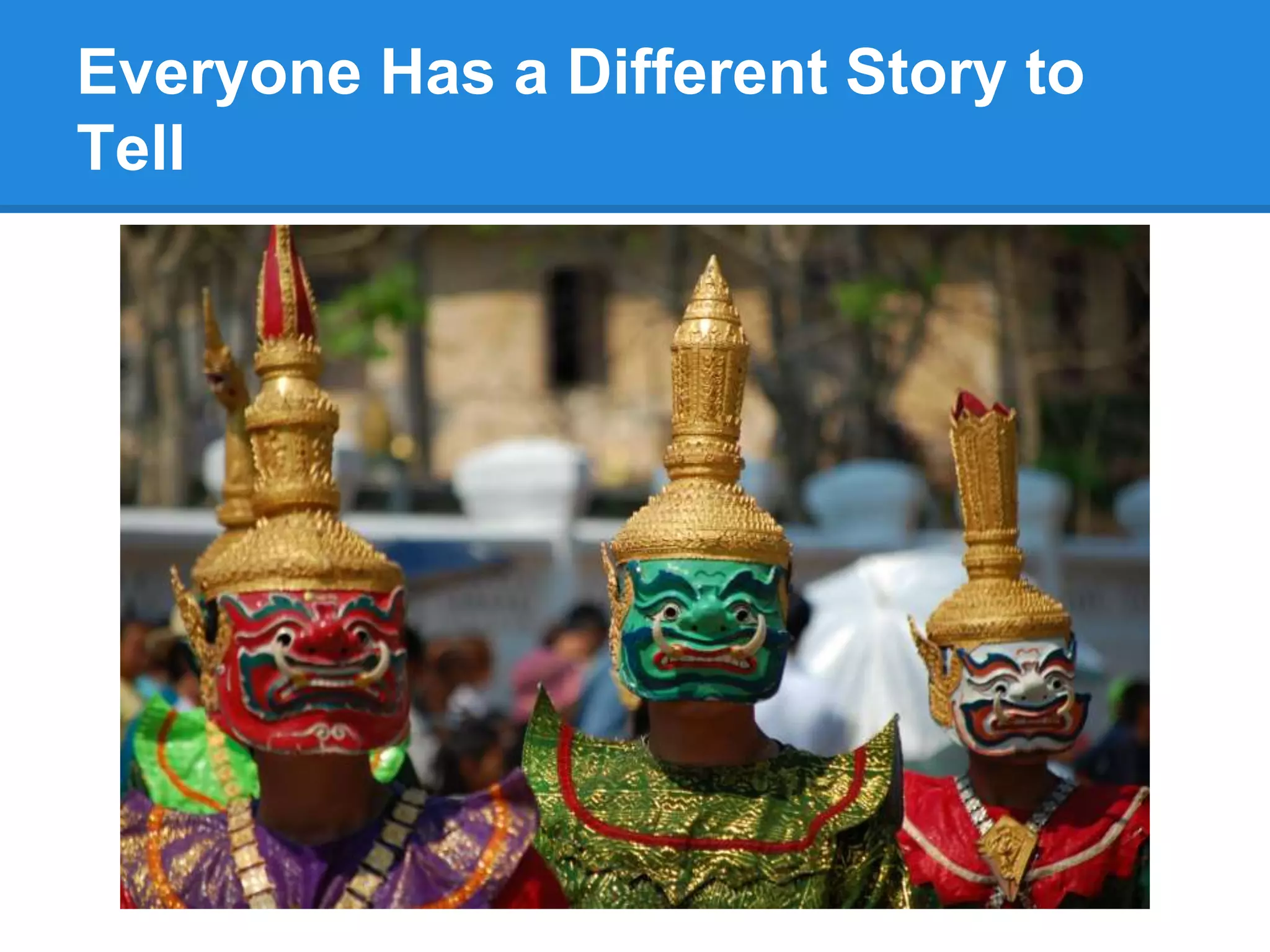 Everyone Has a Different Story to
Tell
 