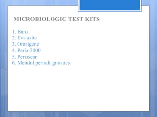 1. Bana
2. Evalusite
3. Omnigene
4. Perio-2000
5. Perioscan
6. Meridol periodiagnostics
MICROBIOLOGIC TEST KITS
 