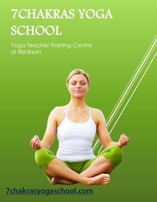 7CHAKRAS YOGA
SCHOOL
Yoga Teacher Training Centre
at Rishikesh
 