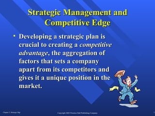 Strategic Management and Competitive Edge Developing a strategic plan is crucial to creating a  competitive advantage , the aggregation of factors that sets a company apart from its competitors and gives it a unique position in the market. 