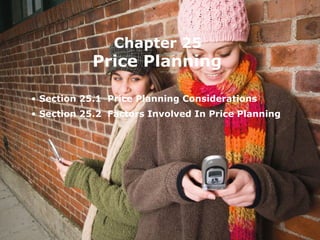 Chapter 25
Price Planning
• Section 25.1 Price Planning Considerations
• Section 25.2 Factors Involved In Price Planning
 