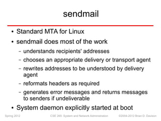 sendmail
Standard MTA for Linux
●
● sendmail does most of the work
understands recipients' addresses
–
–
–
chooses an appr...