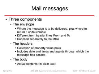 Mail messages
Three components
●
The envelope
–
Where the message is to be delivered, plus where to
●
return if undelivera...
