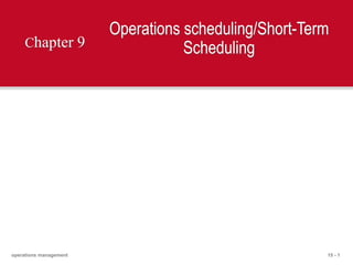 15 - 1
operations management
Chapter 9
Operations scheduling/Short-Term
Scheduling
 