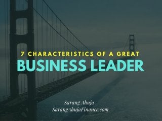 Sarang Ahuja: 7 Characteristics of a Great Business Leader