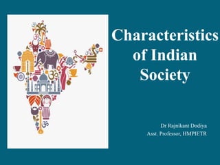 Characteristics
of Indian
Society
Dr Rajnikant Dodiya
Asst. Professor, HMPIETR
 