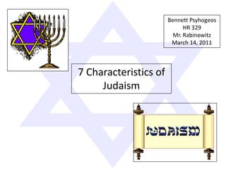 Bennett Psyhogeos HR 329 Mr. Rabinowitz March 14, 2011 7 Characteristics of Judaism 