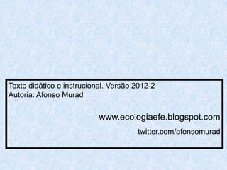 Texto didático e instrucional. Versão 2012-2
Autoria: Afonso Murad


                           www.ecologiaefe.blogspot.com
                                      twitter.com/afonsomurad
 
