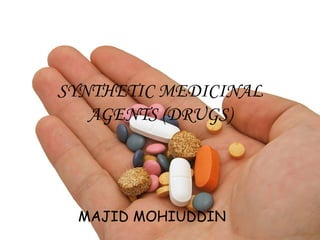 SYNTHETIC MEDICINAL AGENTS (DRUGS) MAJID MOHIUDDIN 