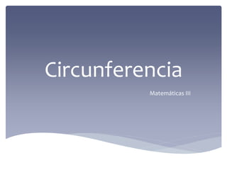 Circunferencia
Matemáticas III
 