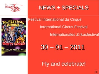 NEWS  +  SPECIALS 30 – 01 – 2011   Festival International du Cirque Fly and celebrate! International Circus Festival Internationales Zirkusfestival 