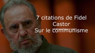 Les 7 citations les
plus drôles de
François Holande
Par citationsdejour.com
7 citations de Fidel
Castor
Sur le communismecitationsdejour.com
 