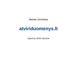 Mantas Zimnickas
atviriduomenys.lt
OpenCon 2016 Lithuania
 