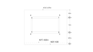 N.E.P. +0.00
N.P.T. +0.05 m
a b
d c
e f
gh
0.20 m
0.025 m
1.50 m
0.025 m
0.975 m
0.05 m
 