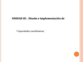 UNIDAD III : Diseño e implementación de
• Capacidades coordinativas
 