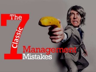Title: The 7 Classic Management Mistakes
 